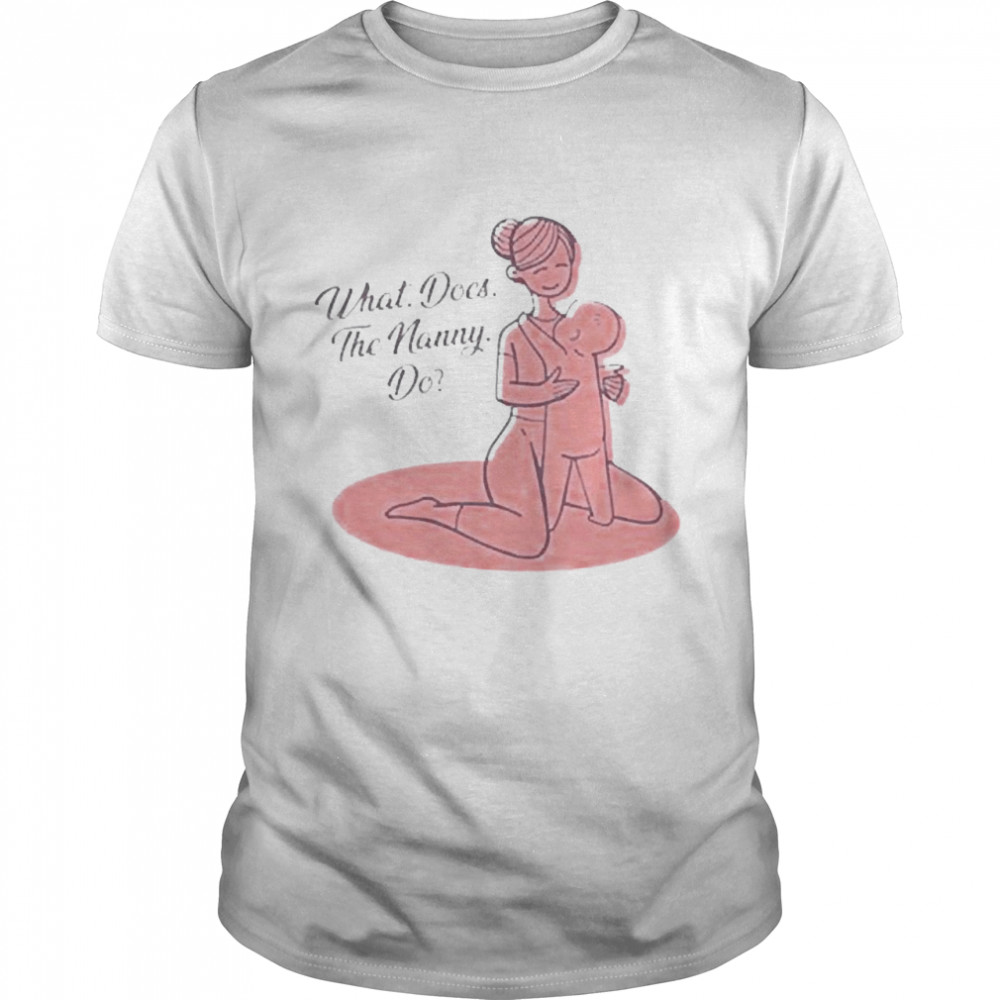 What Does The Nanny Do Shirt