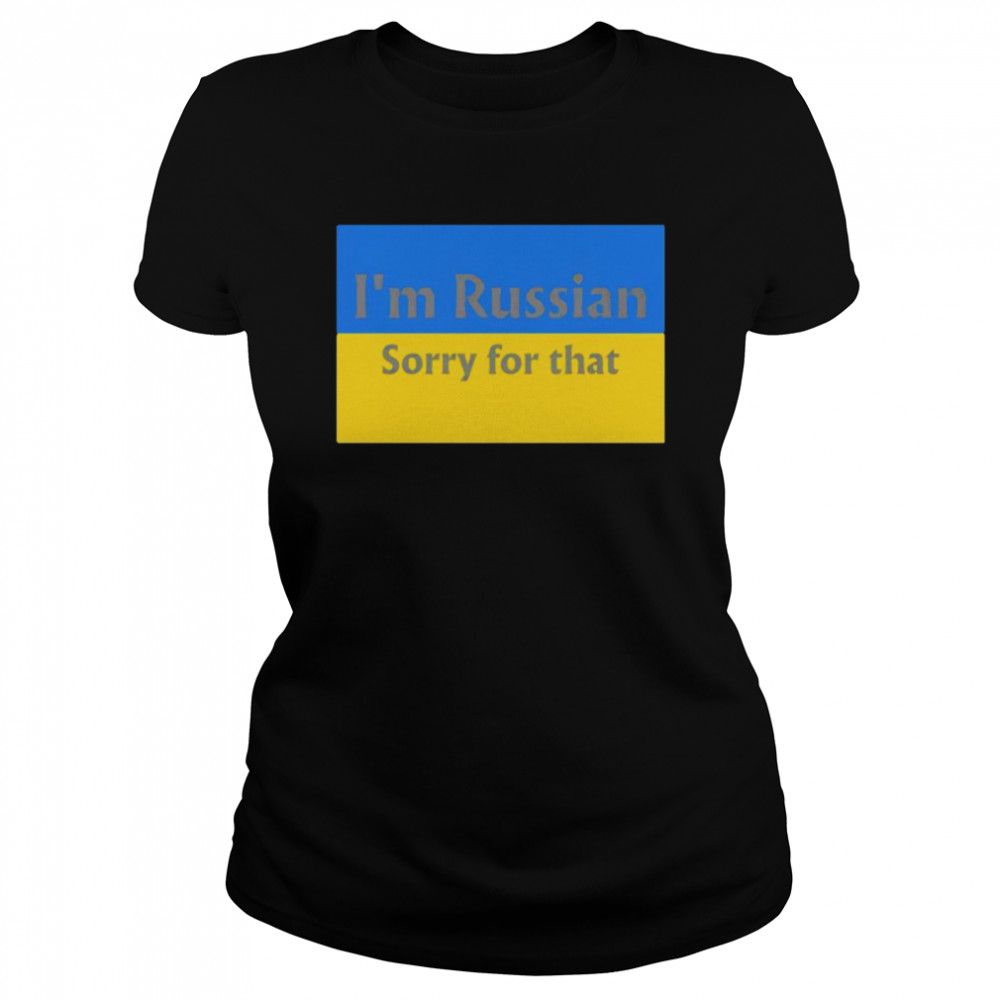 I’m Russian sorry for that Ukraine flag shirt Classic Women's T-shirt