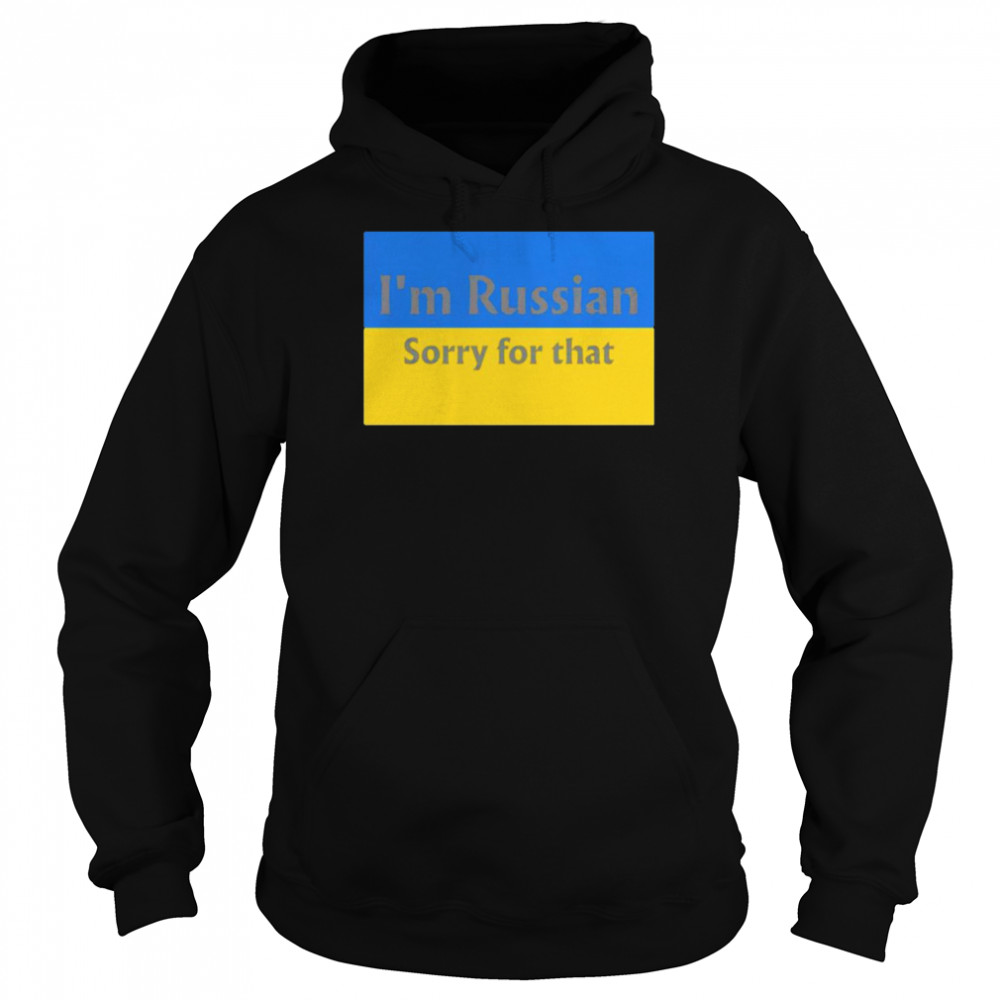 I’m Russian sorry for that Ukraine flag shirt Unisex Hoodie