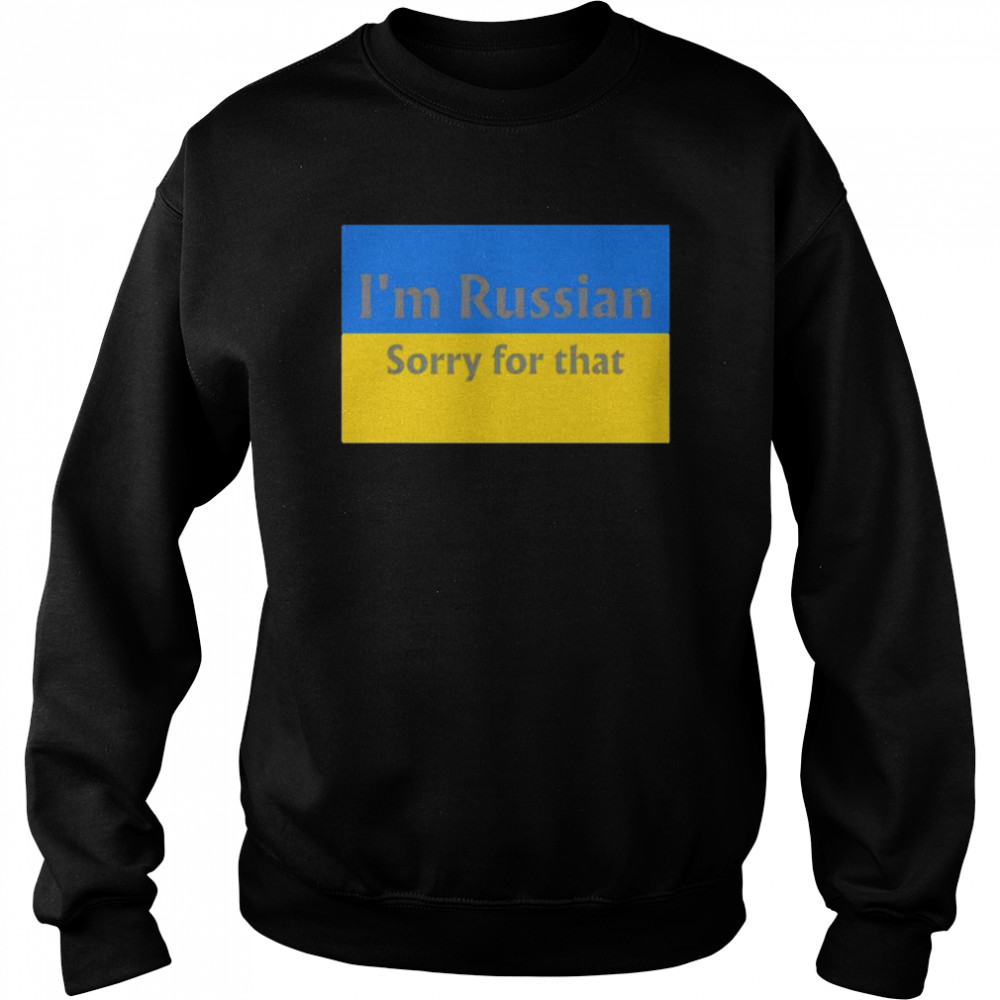 I’m Russian sorry for that Ukraine flag shirt Unisex Sweatshirt