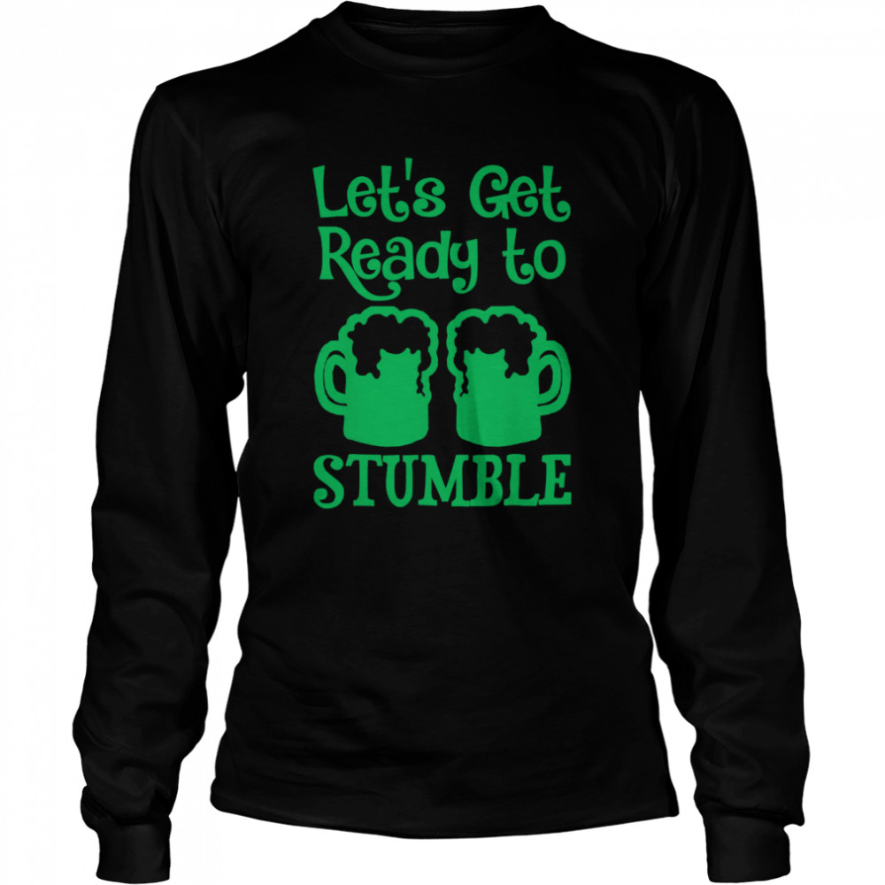 Let’s Get Ready To Stumble St Patrick Day  Long Sleeved T-shirt