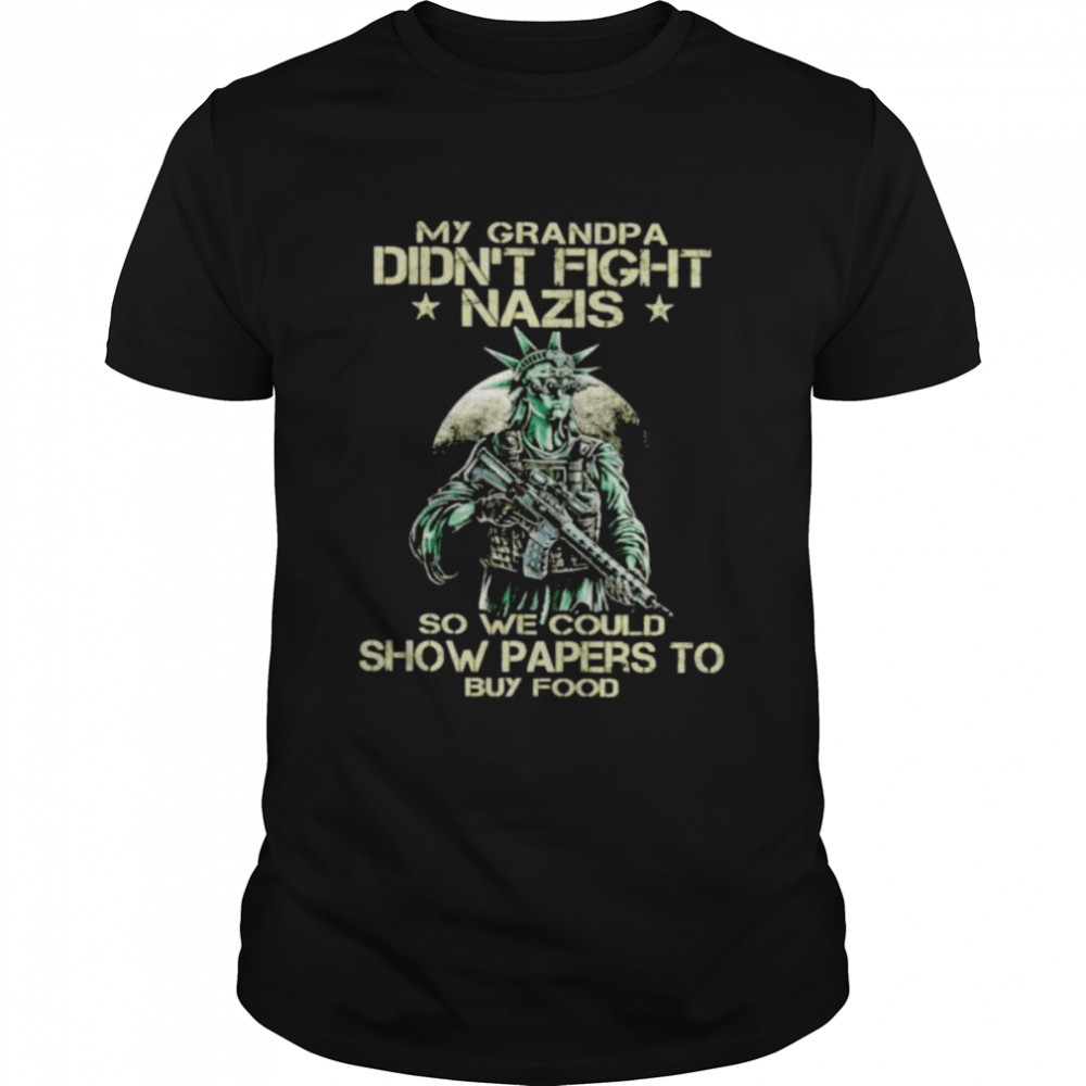 Liberty my grandpa didn’t fight nazis shirt