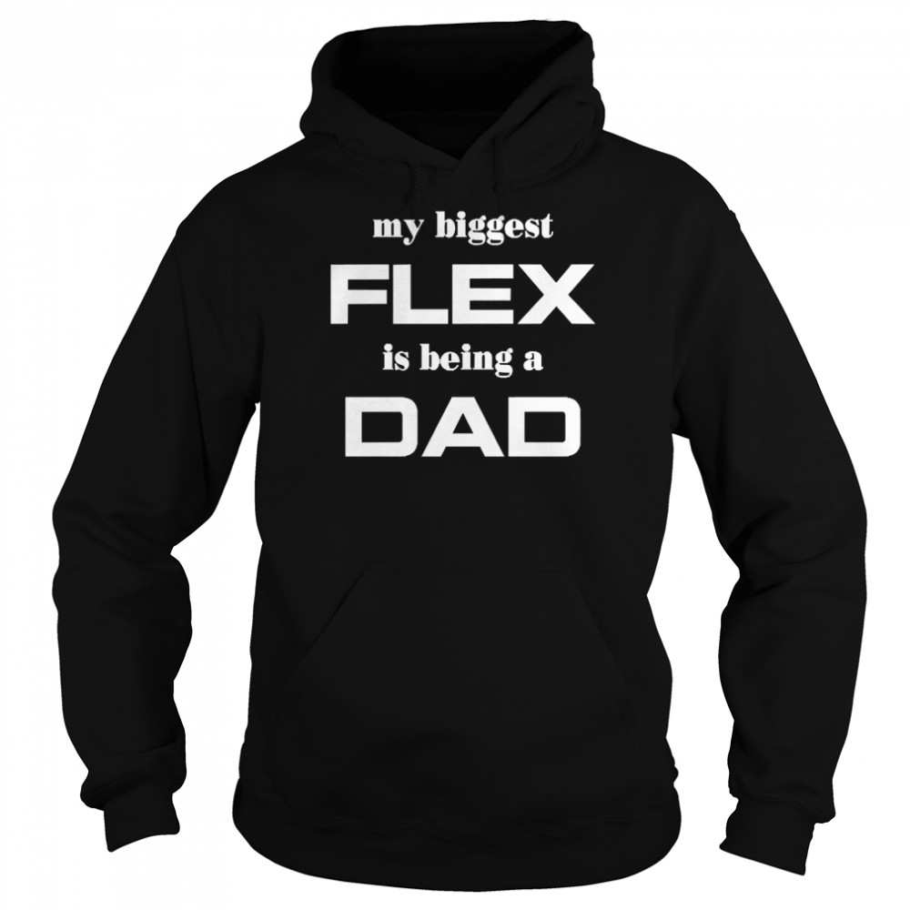 My Biggest Flex Is Being A Dad  Unisex Hoodie