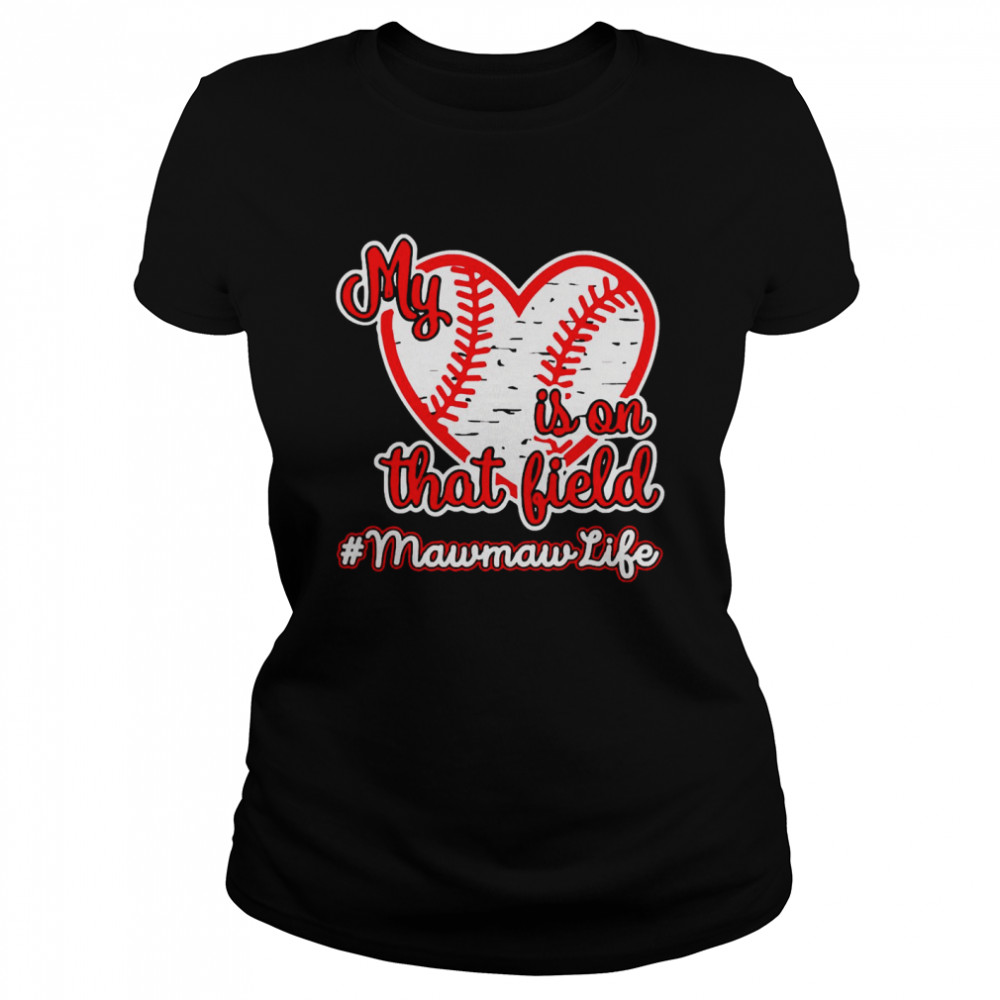 Softball Baseball My Heart Is On That Field Mawmaw Life  Classic Women's T-shirt