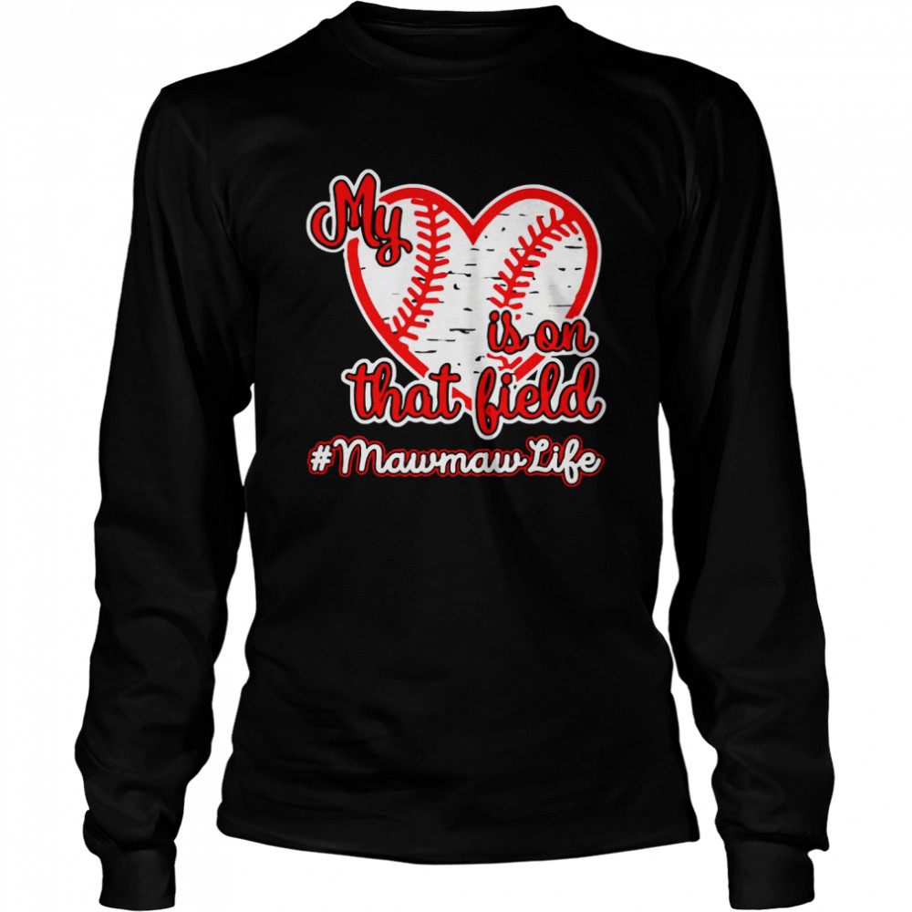 Softball Baseball My Heart Is On That Field Mawmaw Life  Long Sleeved T-shirt