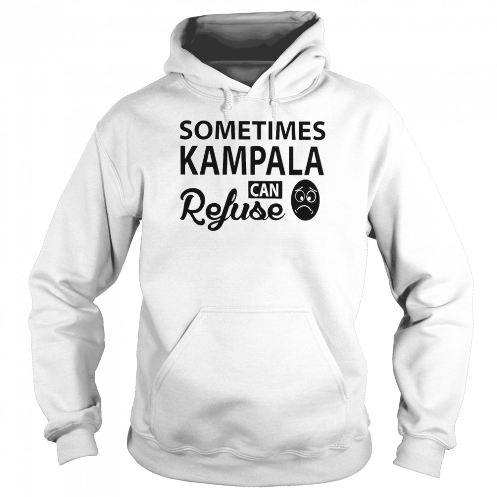 Sometimes Kampala Can Refuse  Unisex Hoodie