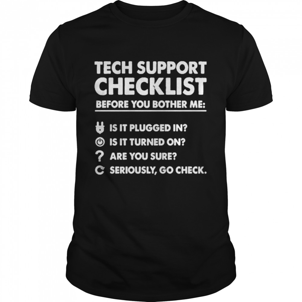 Tech Support Checklist Before You Bother Me Is It Plugged In is It Turned On shirt