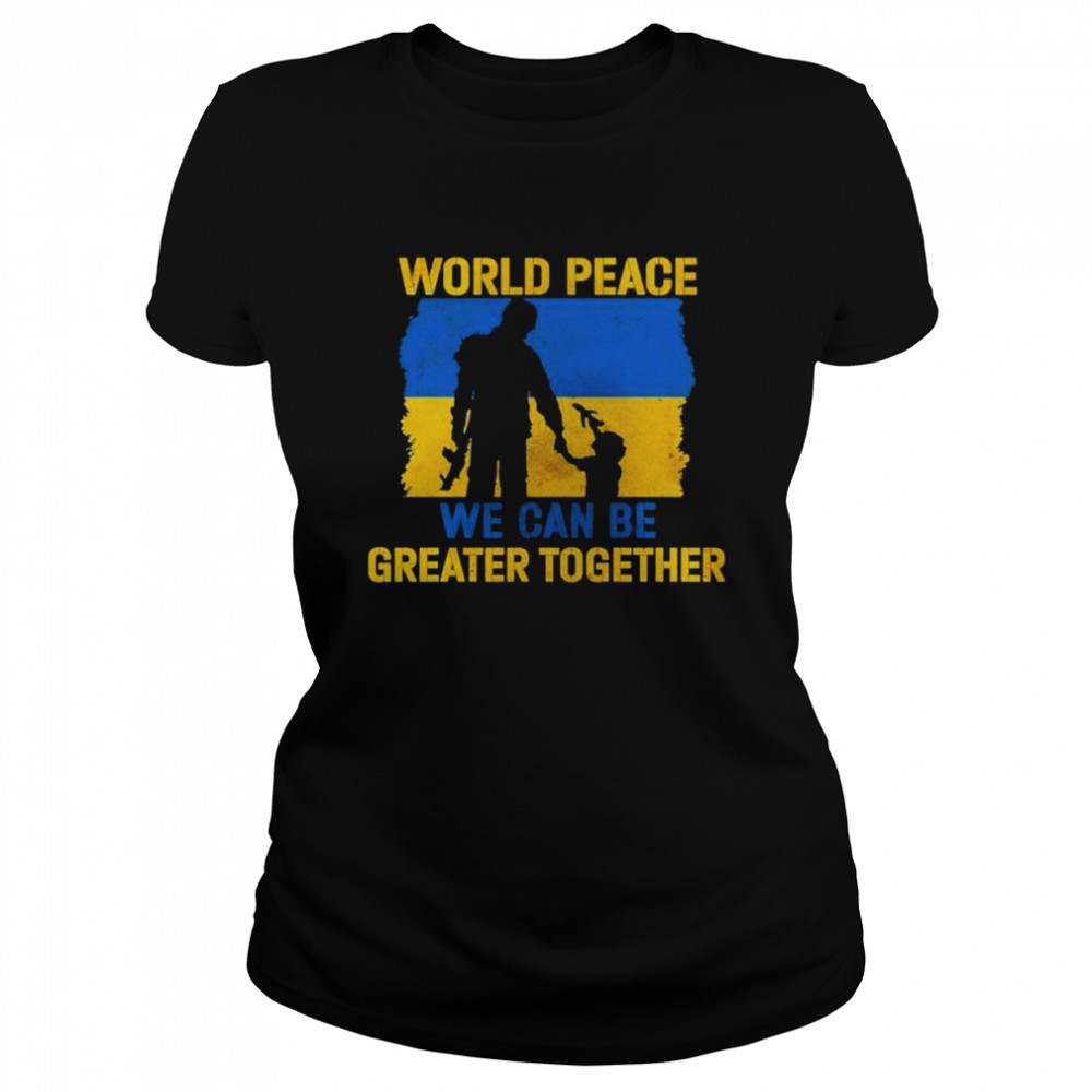 World Peace We Can Be Greater Together Quote Stand With Ukraine Love Free Ukraine Freedom Peace Support shirt Classic Women's T-shirt