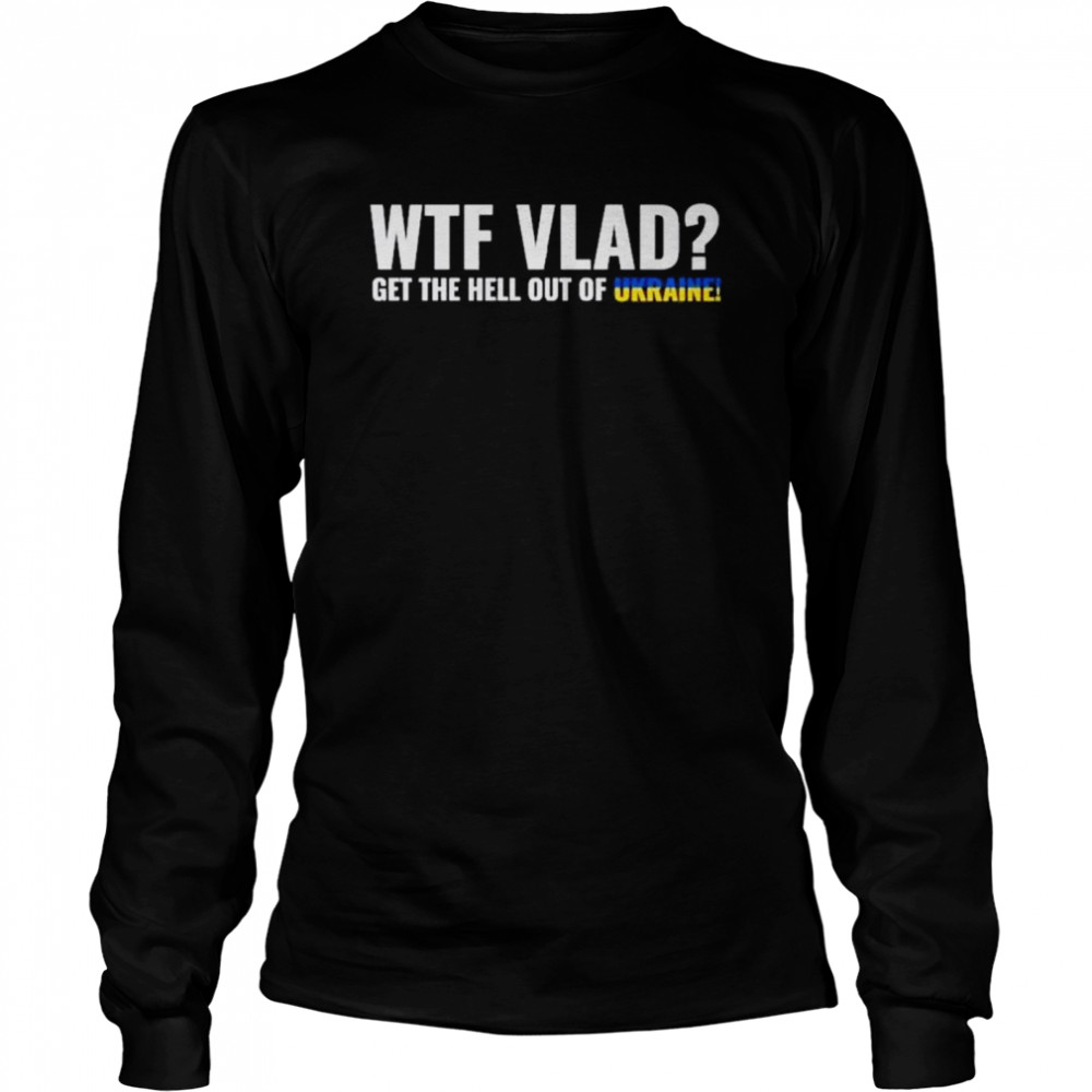 WTF Vlad Stand with Ukraine Anti Putin shirt Long Sleeved T-shirt