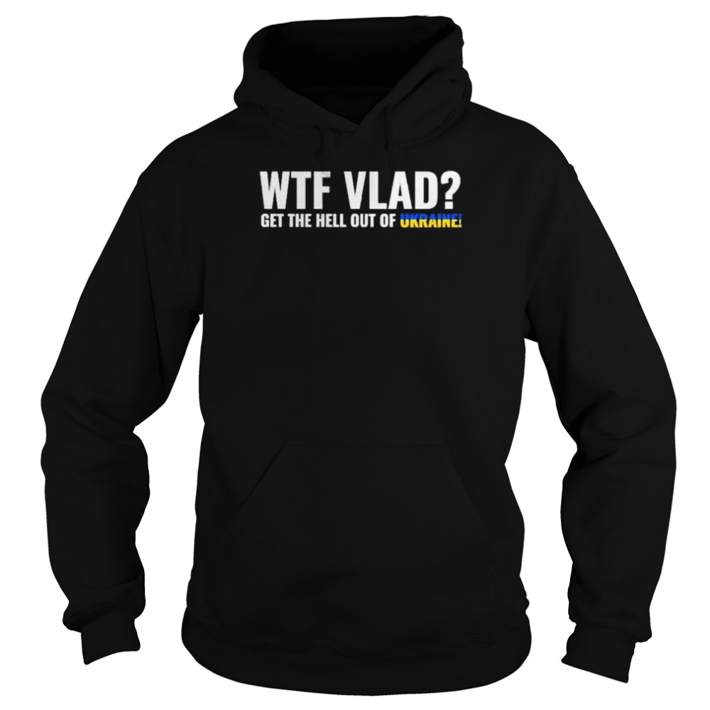 WTF Vlad Stand with Ukraine Anti Putin shirt Unisex Hoodie