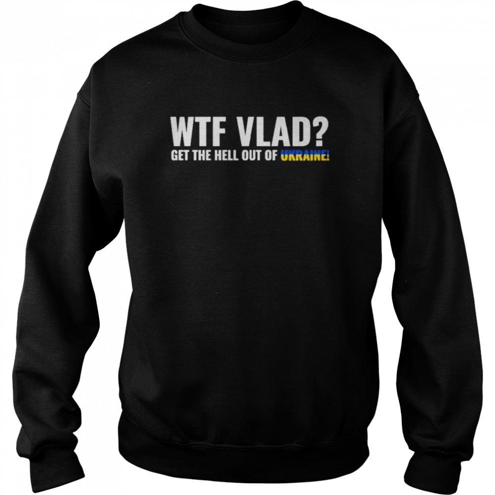 WTF Vlad Stand with Ukraine Anti Putin shirt Unisex Sweatshirt
