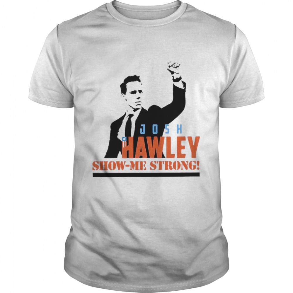 Josh Hawley show me strong T-shirt