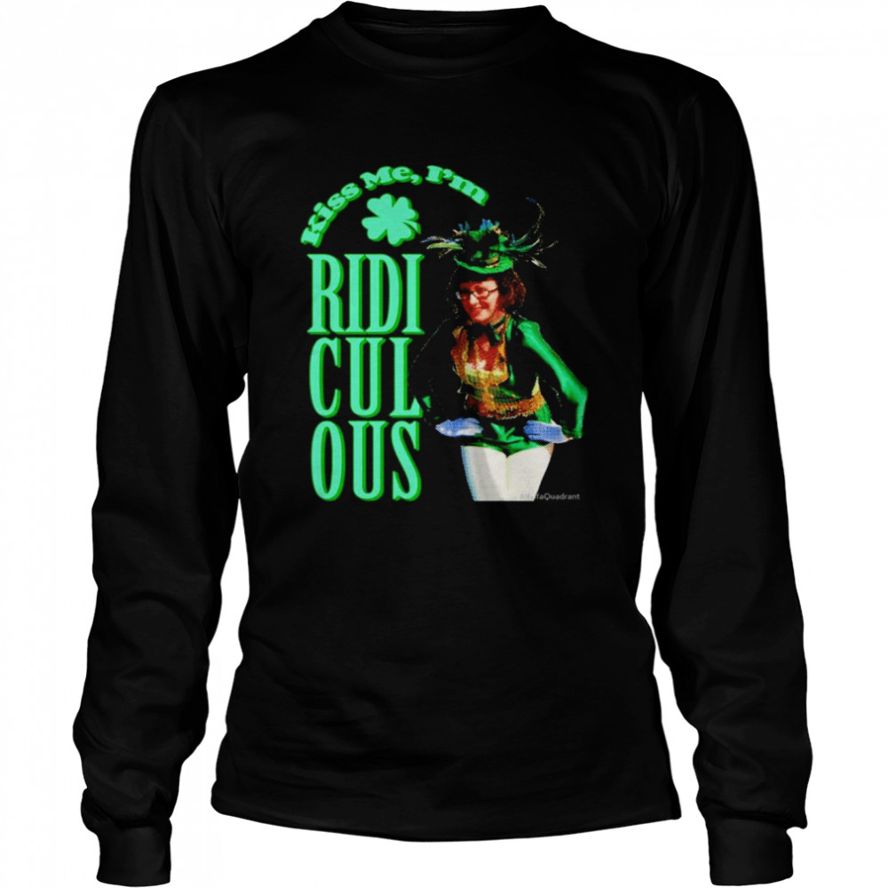 St. Patrick’s Day kiss me I’m Ridiculous shirt Long Sleeved T-shirt