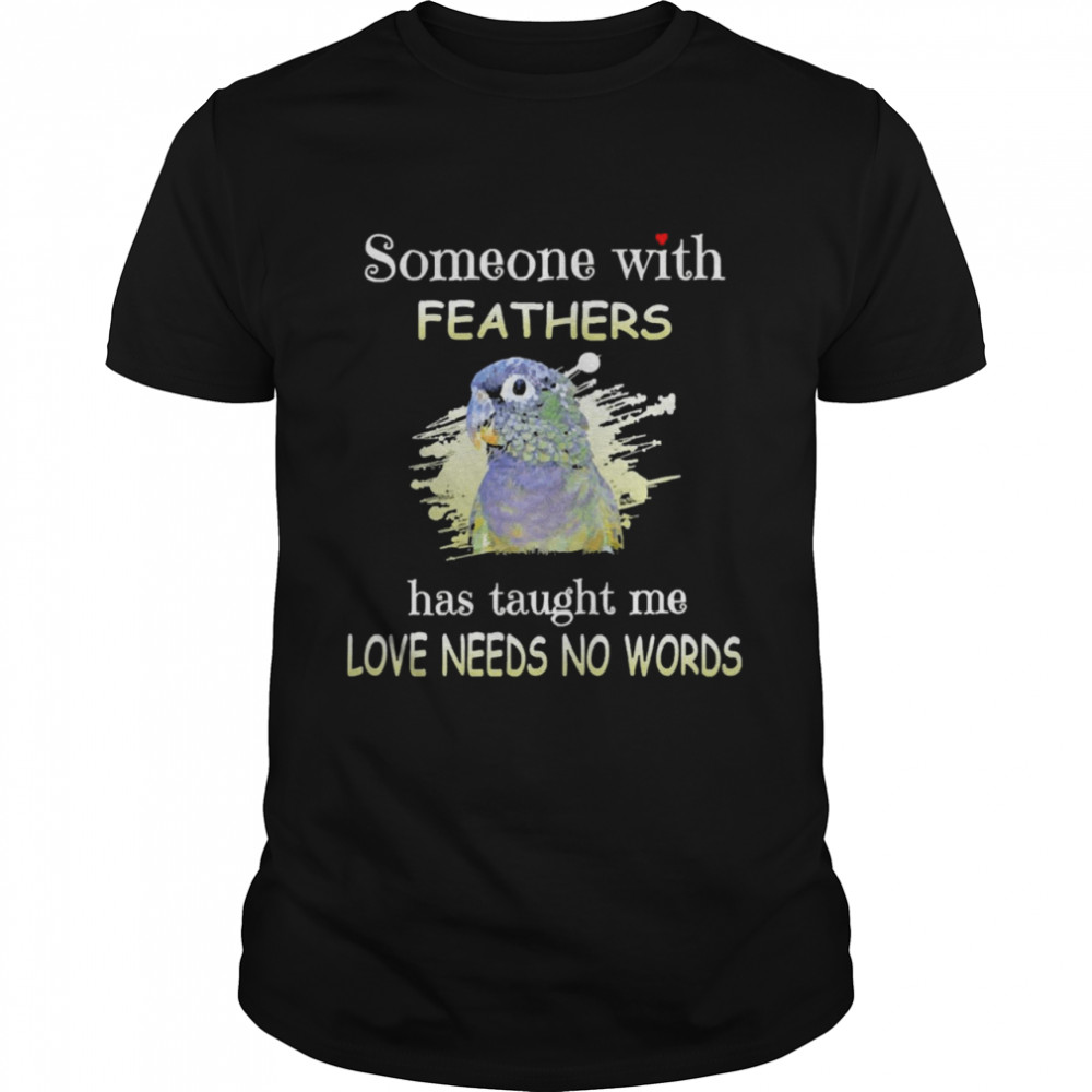 Parrot Pionus Someone With Feathers Has Taught Me Love Needs No Words Shirt