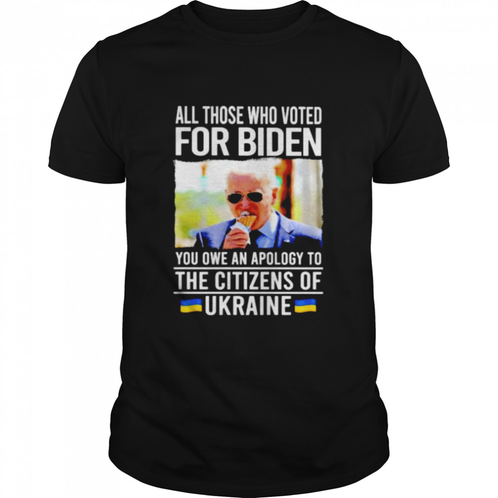 All those who voted for Biden the citizens of Ukraine shirt