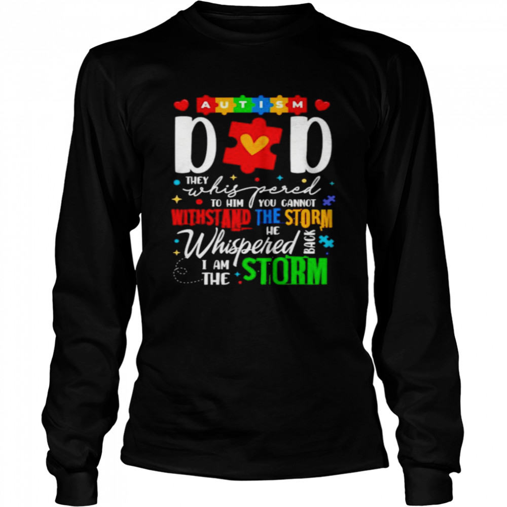 Autism dad they whispered to him you cannot withstand shirt Long Sleeved T-shirt