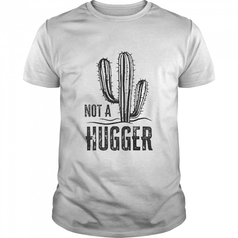 Cactus Not A Hugger Shirt