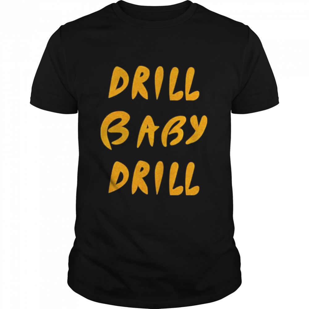 Drill Baby Drill shirt