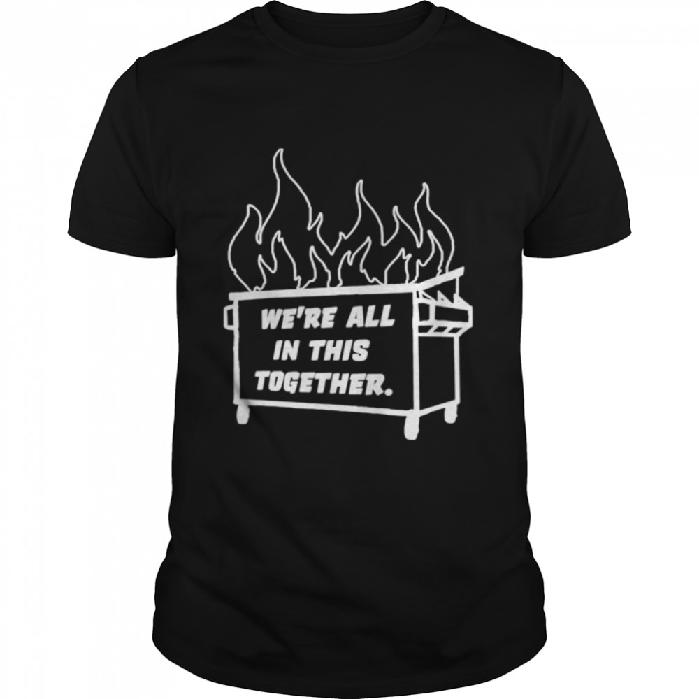 Dumpster Fire We’re All This Together Shirt