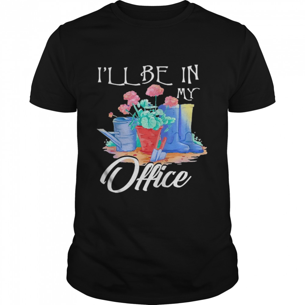 Garden I’ll Be In My Office Shirt