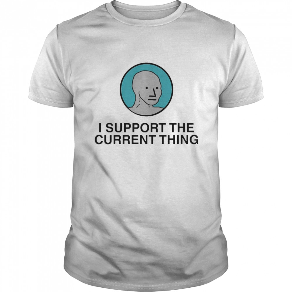 I Support The Current Thing Shirt