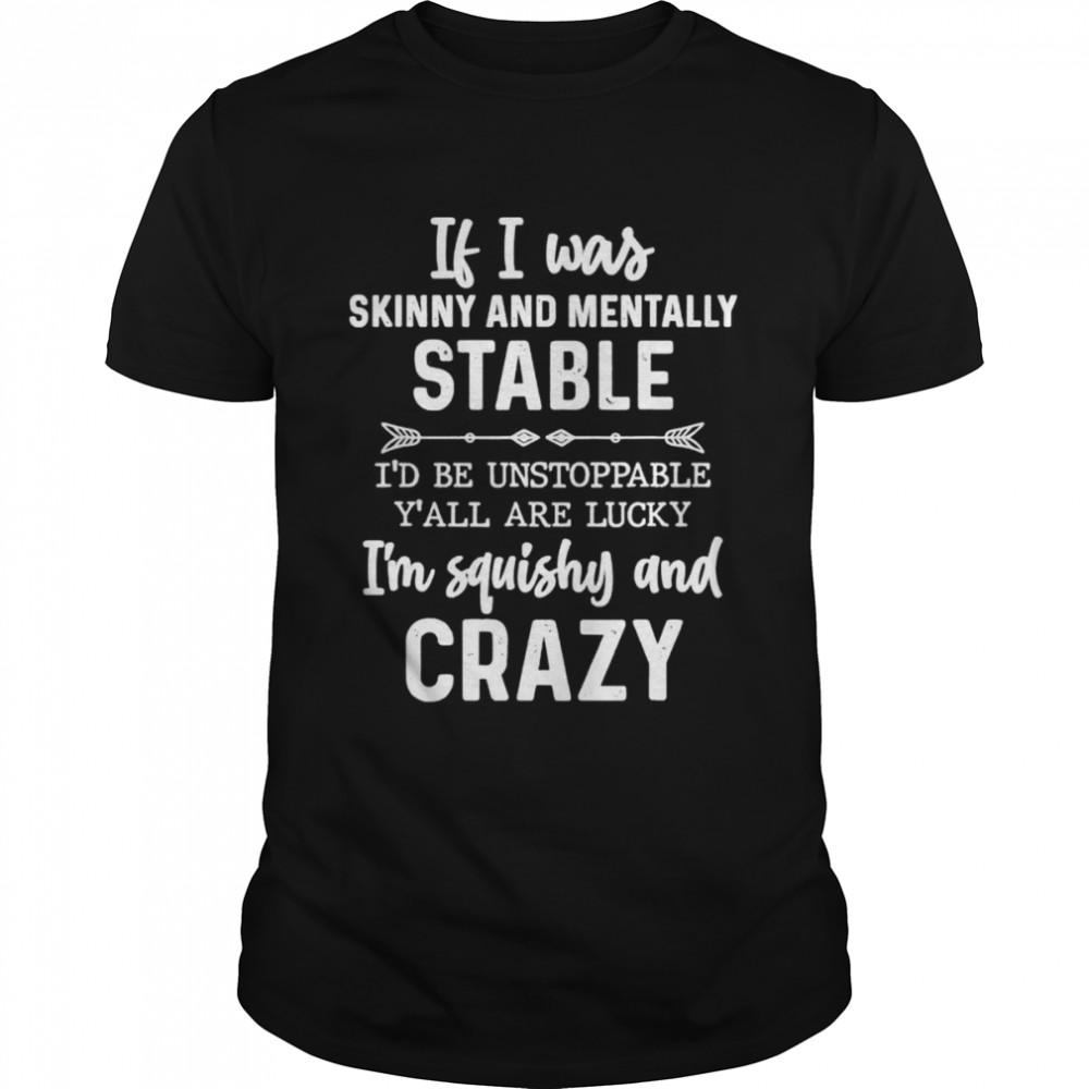 If I Was Skinny And Mentally Stable shirt