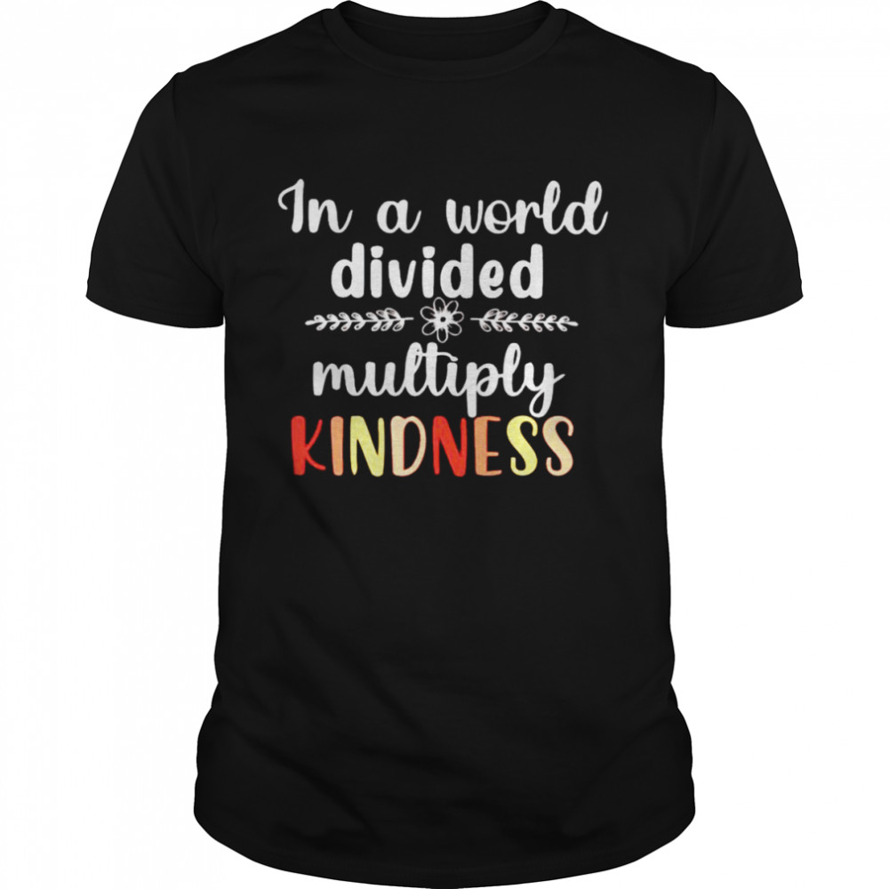 In a world divided multiply kindness shirt