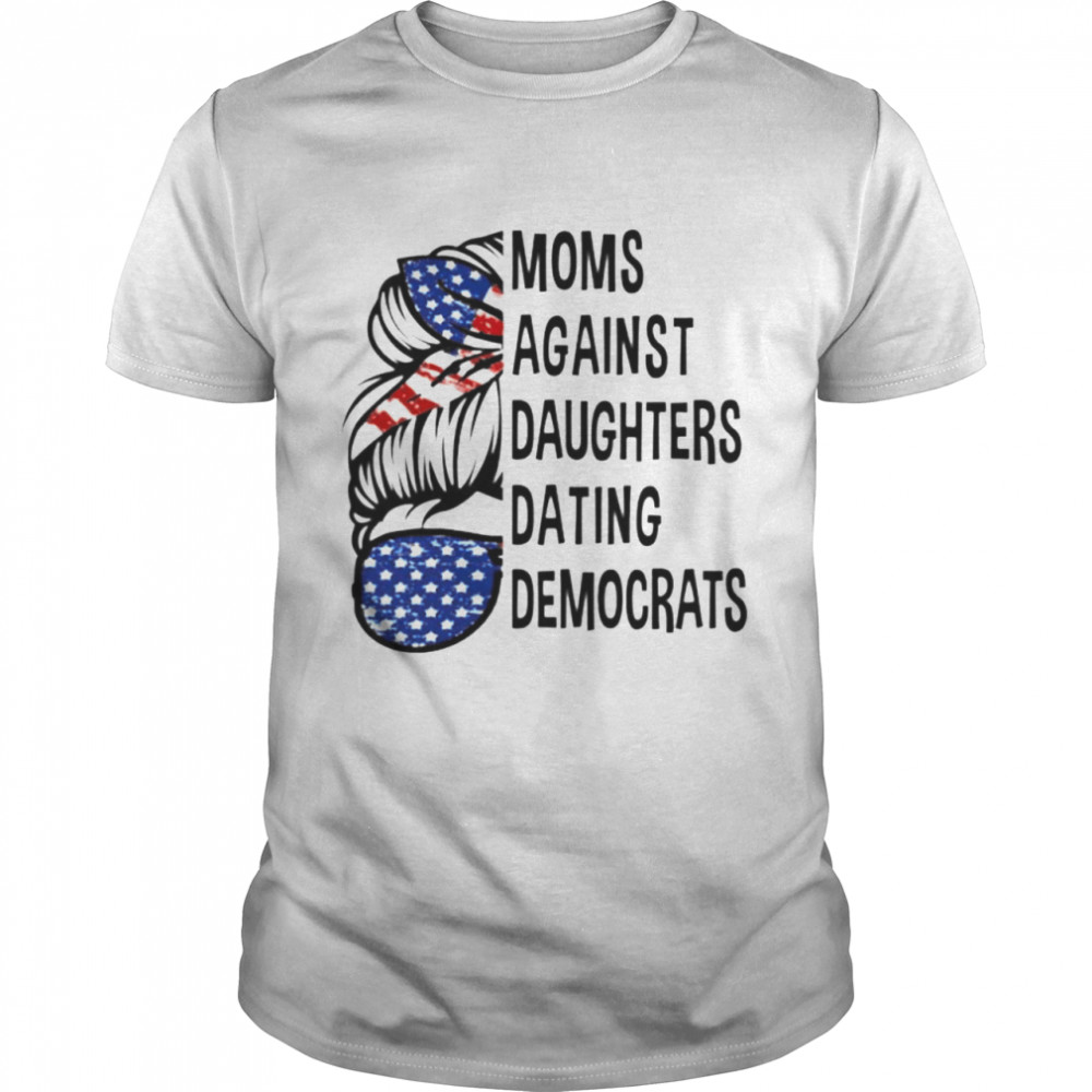 Moms against daughters dating Democrats shirt