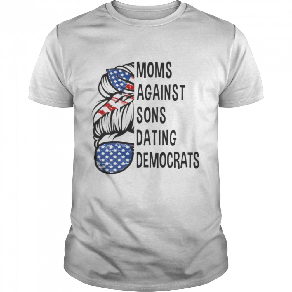 Moms against sons dating Democrats shirt