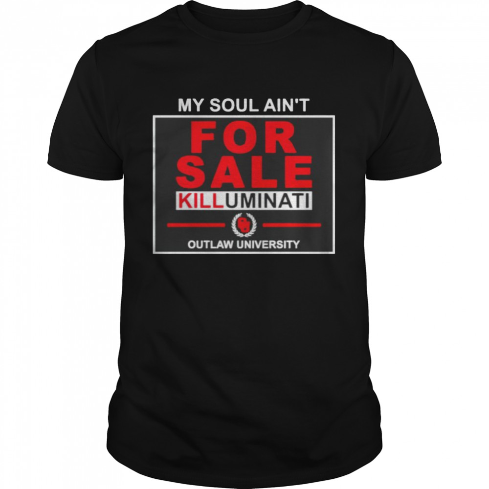 My soul ain’t for sale killuminati outlaw university shirt