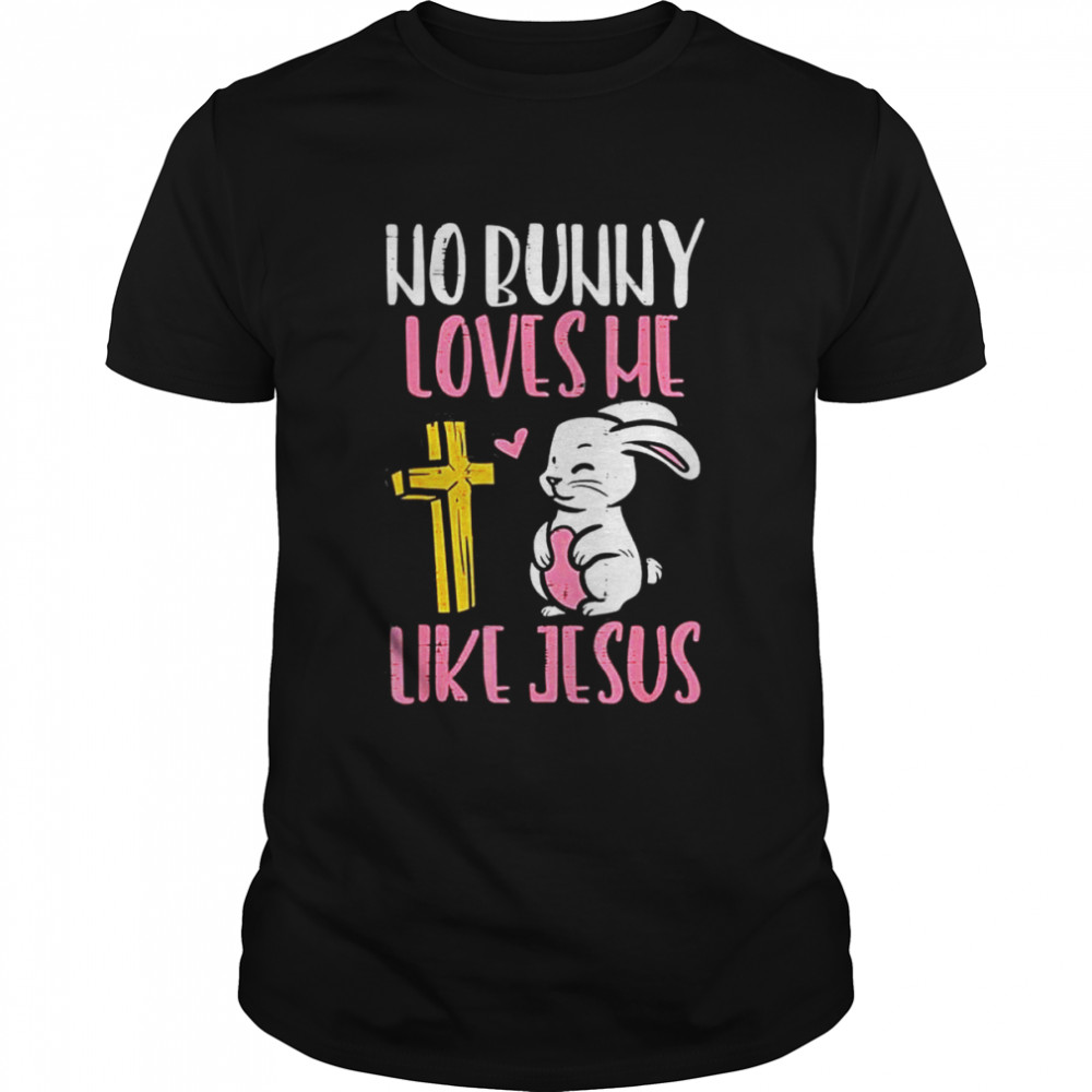 No Bunny Loves Me Like Jesus Easter Christian Religious shirt