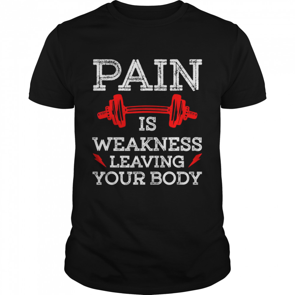 Pain Is Weakness Leaving Your Body Workout Gym Fitness Shirt