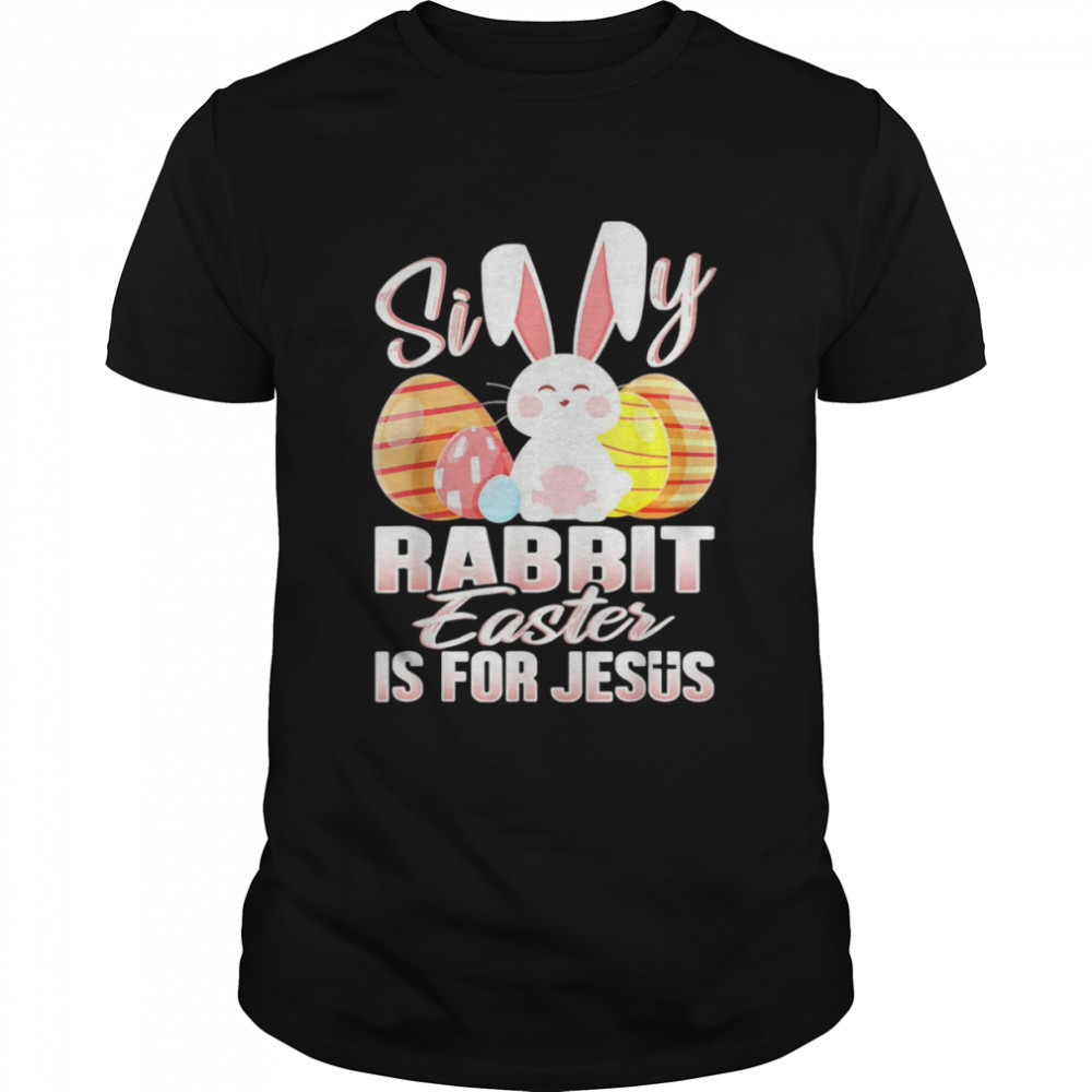 Silly Rabbit Easter Is For Jesus Easter Shirt