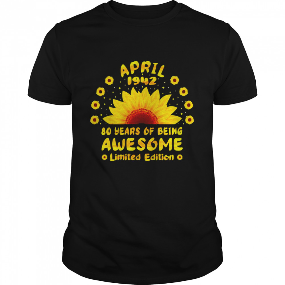 Sunflower 80th Birthday 80 Years of Awesome Born April 1942 Shirt