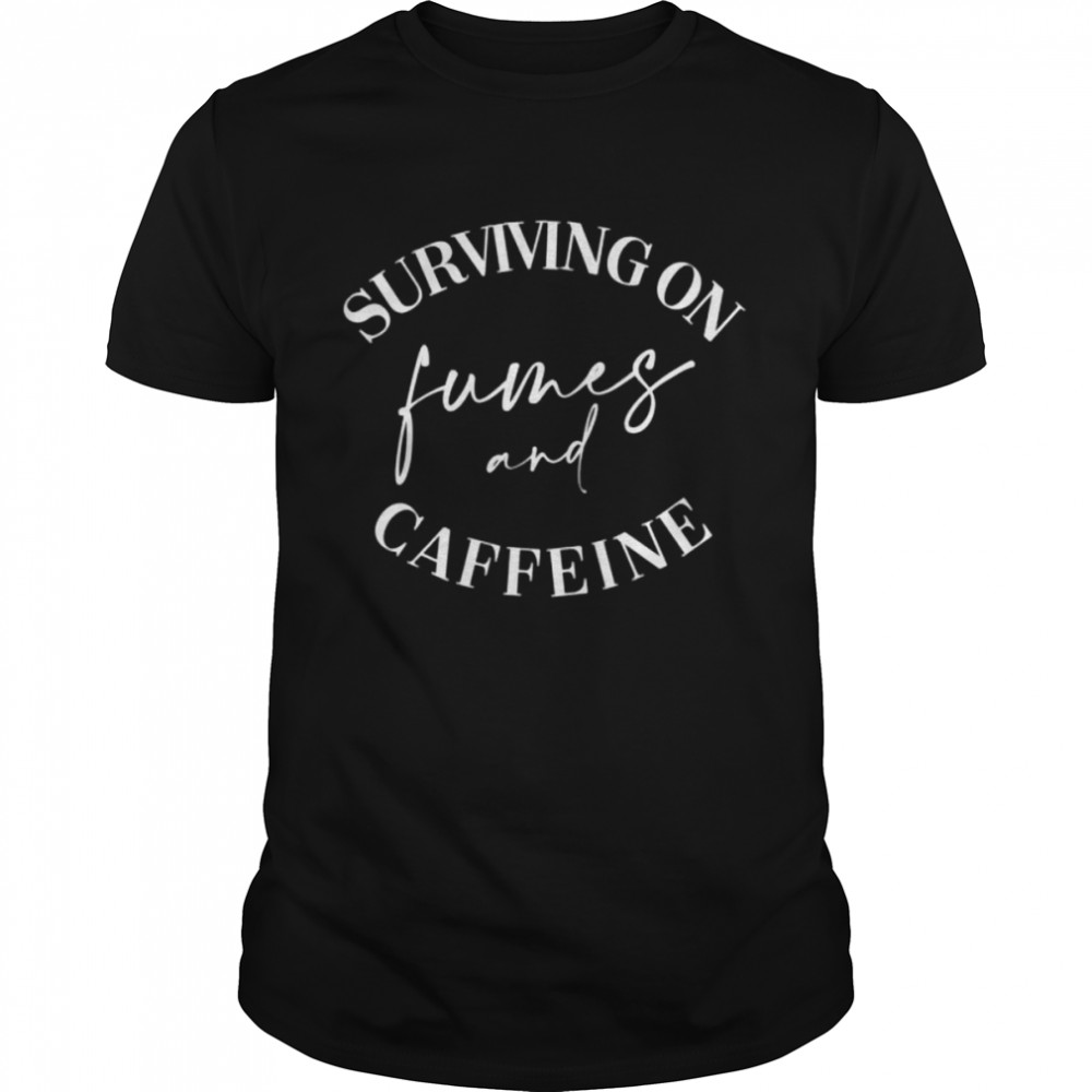 Surviving on Fumes and Caffeine Shirt