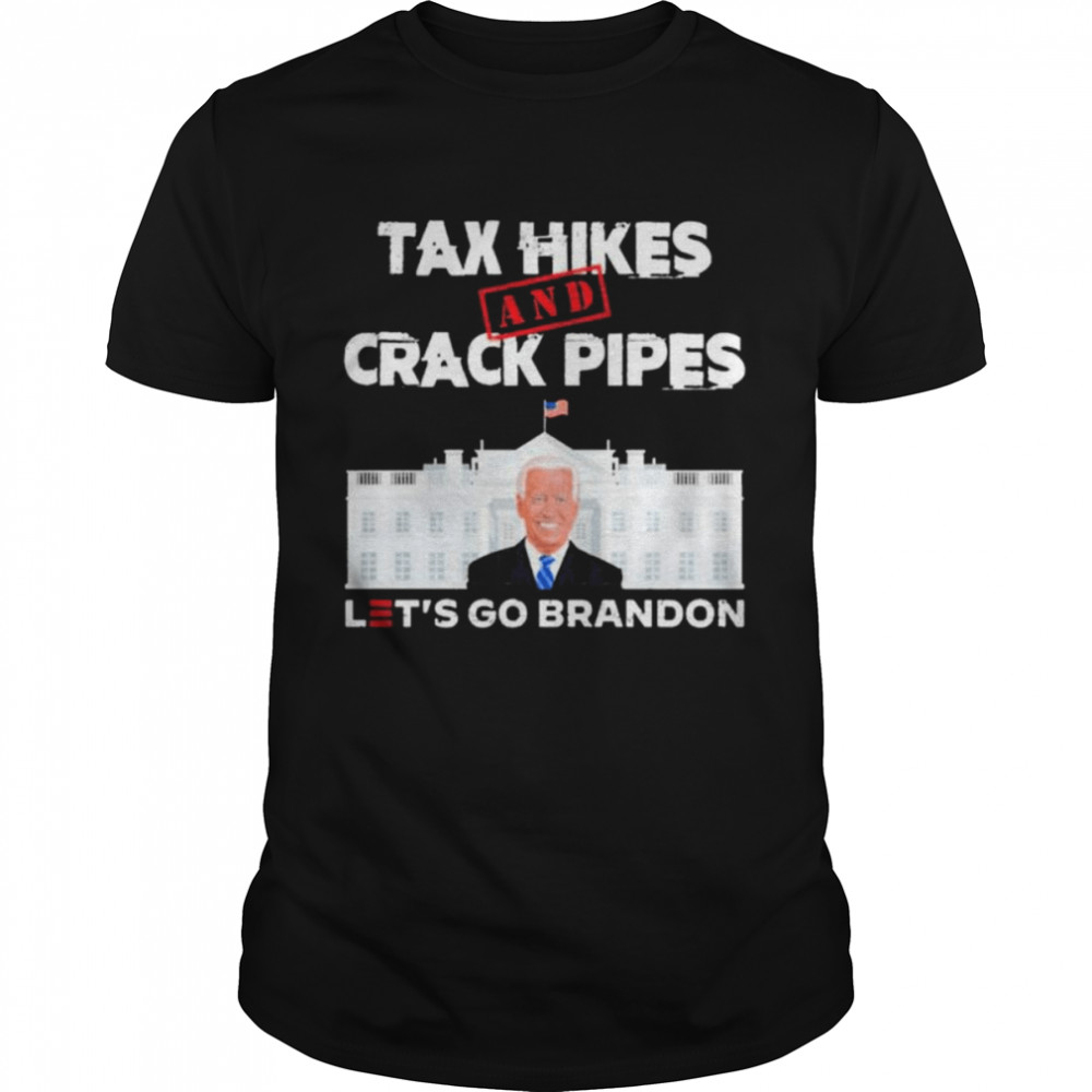 Tax Hikes And Crack Pipes Let’s Go Brandon T-Shirt