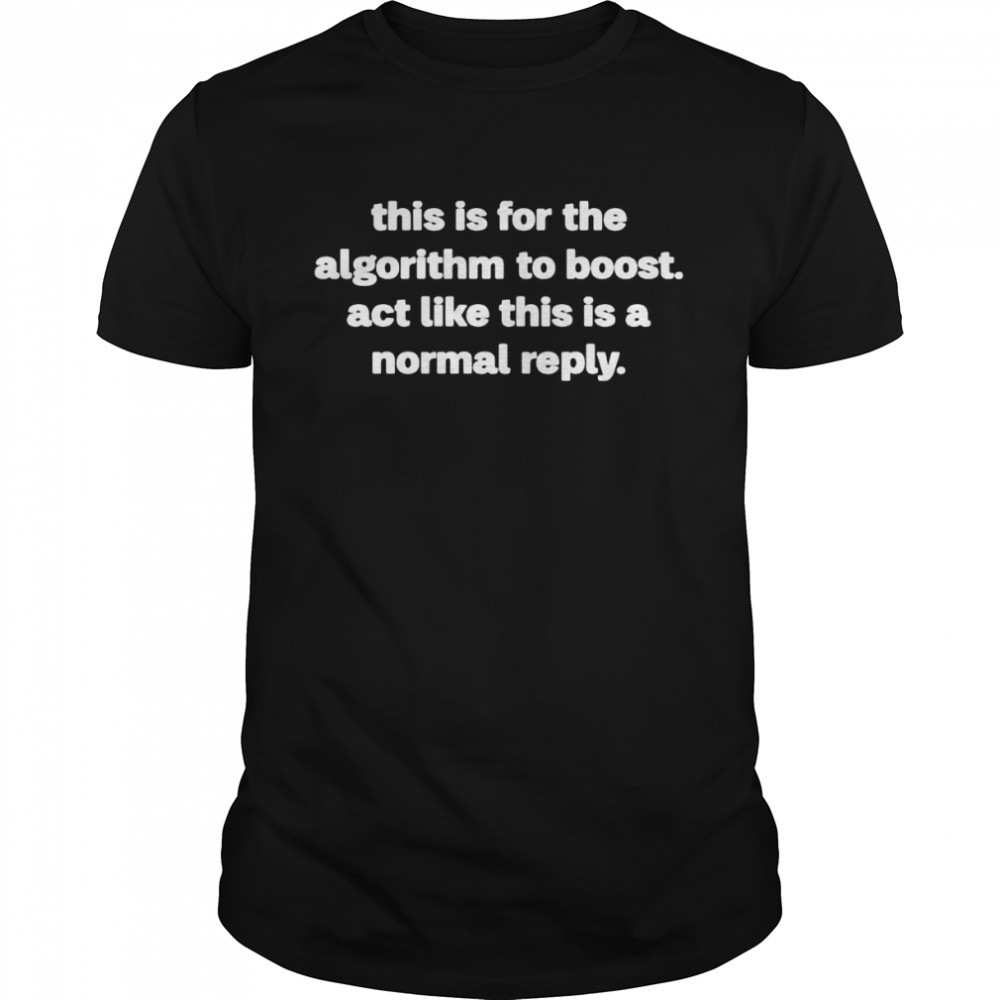 This is for the algorithm boost act like this is a normal reply shirt