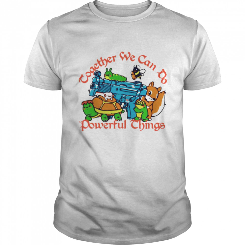 Together We Can Do Powerful Things shirt