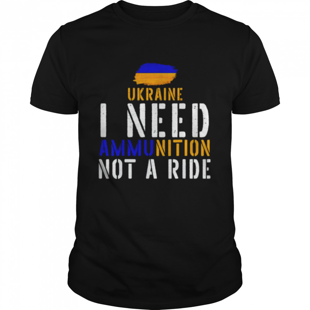 Ukraine I need ammunition not a ride shirt
