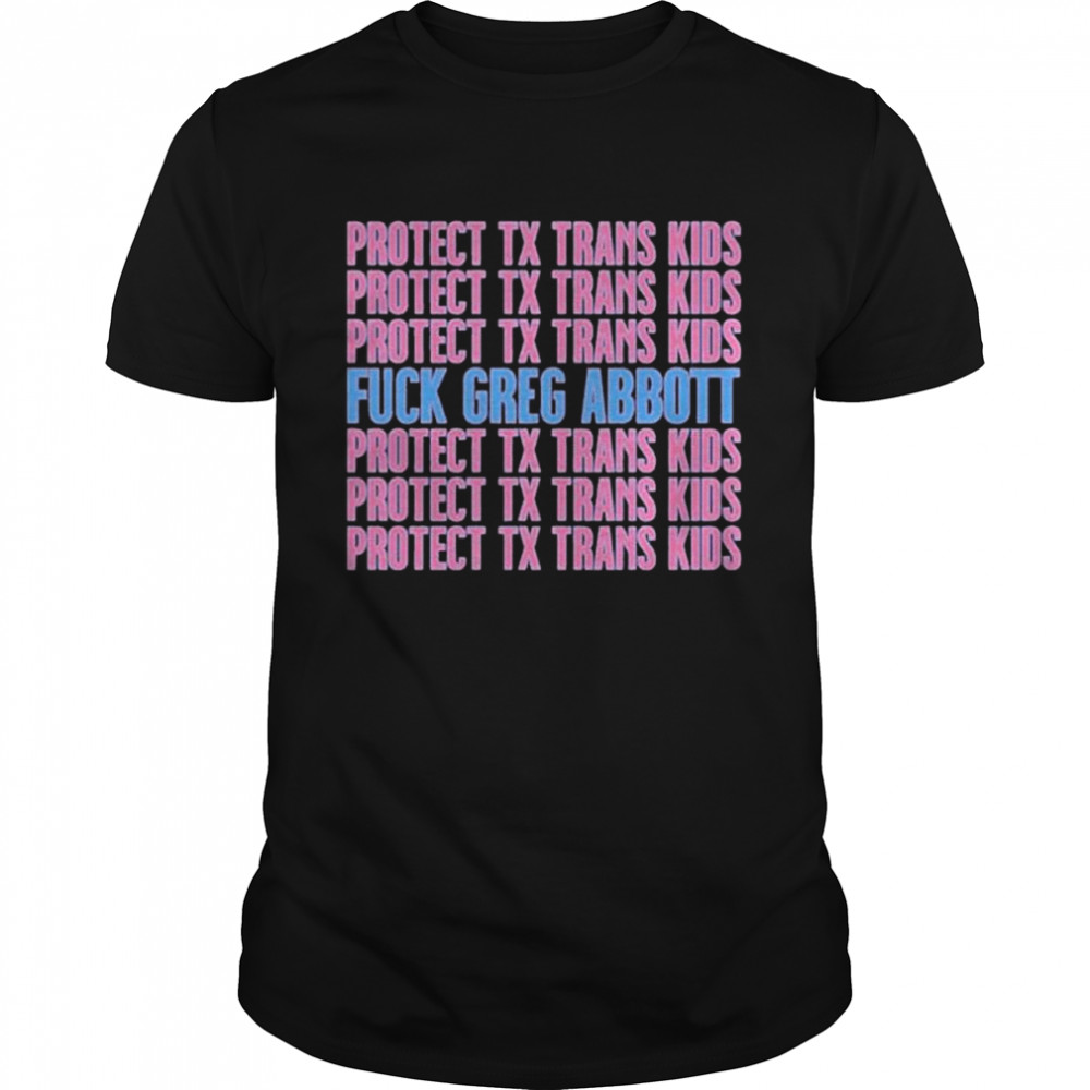 Urban Lifestyle Apparel Protect Tx Trans Kids Fuck Greg Abbott shirt