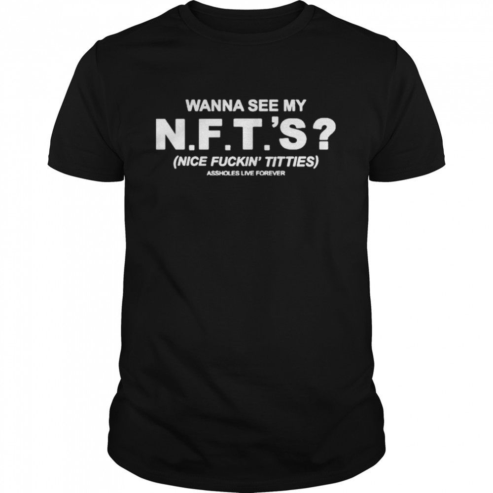 Wanna See My Nfts Nice Fuckin Tities shirt