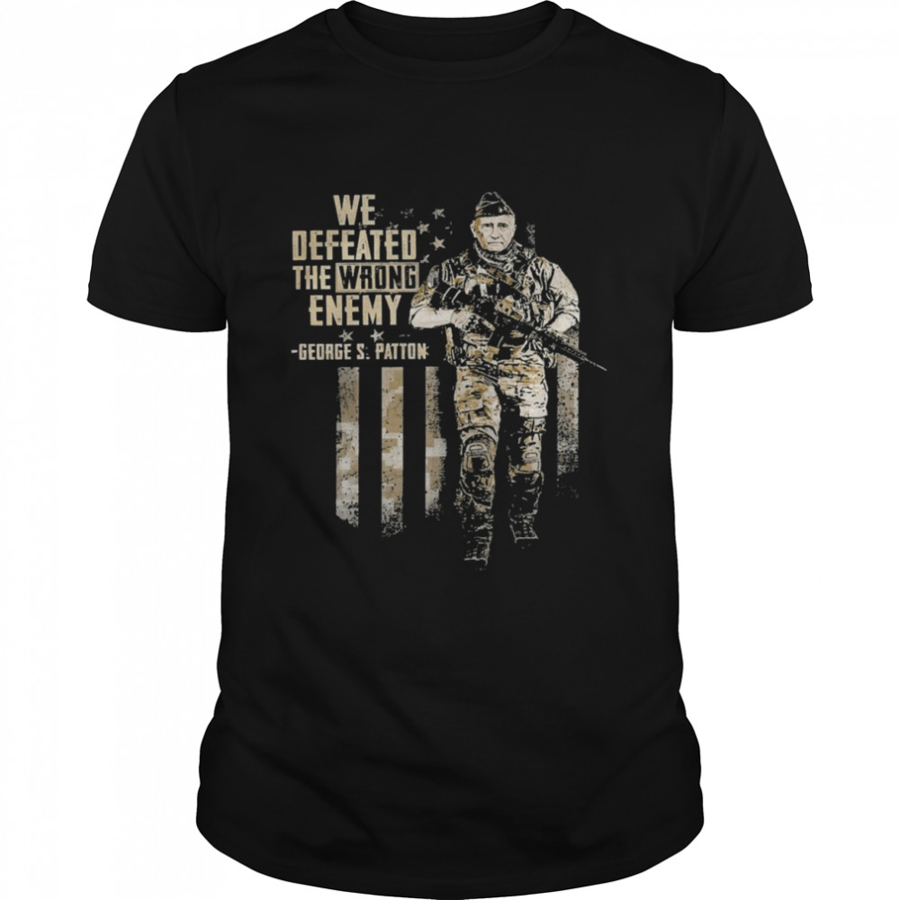 We Defeated The Wrong Enemy Georges Patton Shirt