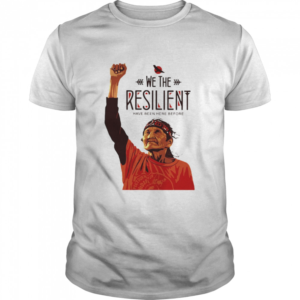 We The Resilient. Have Been Here Before Shirt