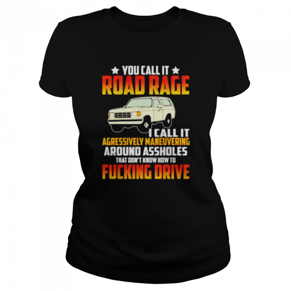 You call it road rage I call it agressively maneuvering shirt Classic Women's T-shirt