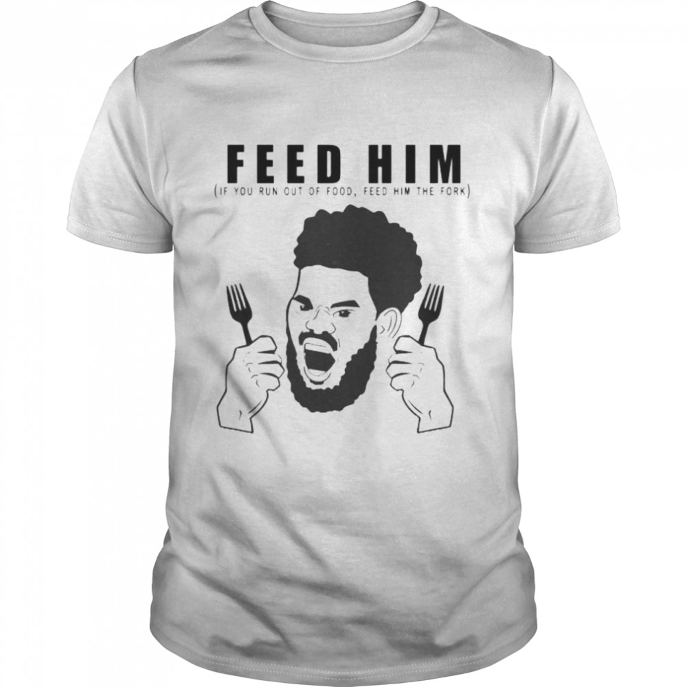 Feed him if you run out of food feed him the fork shirt