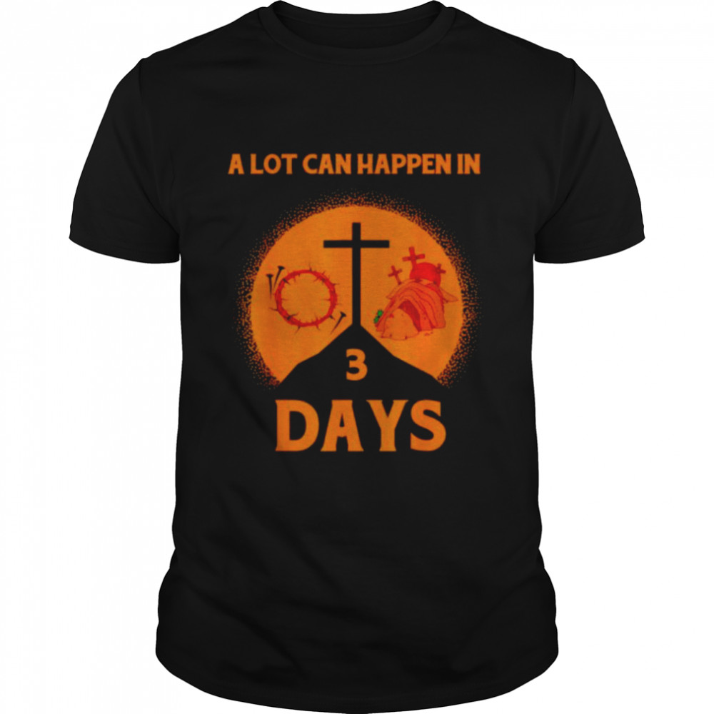 Alot can happen in 3 days shirt