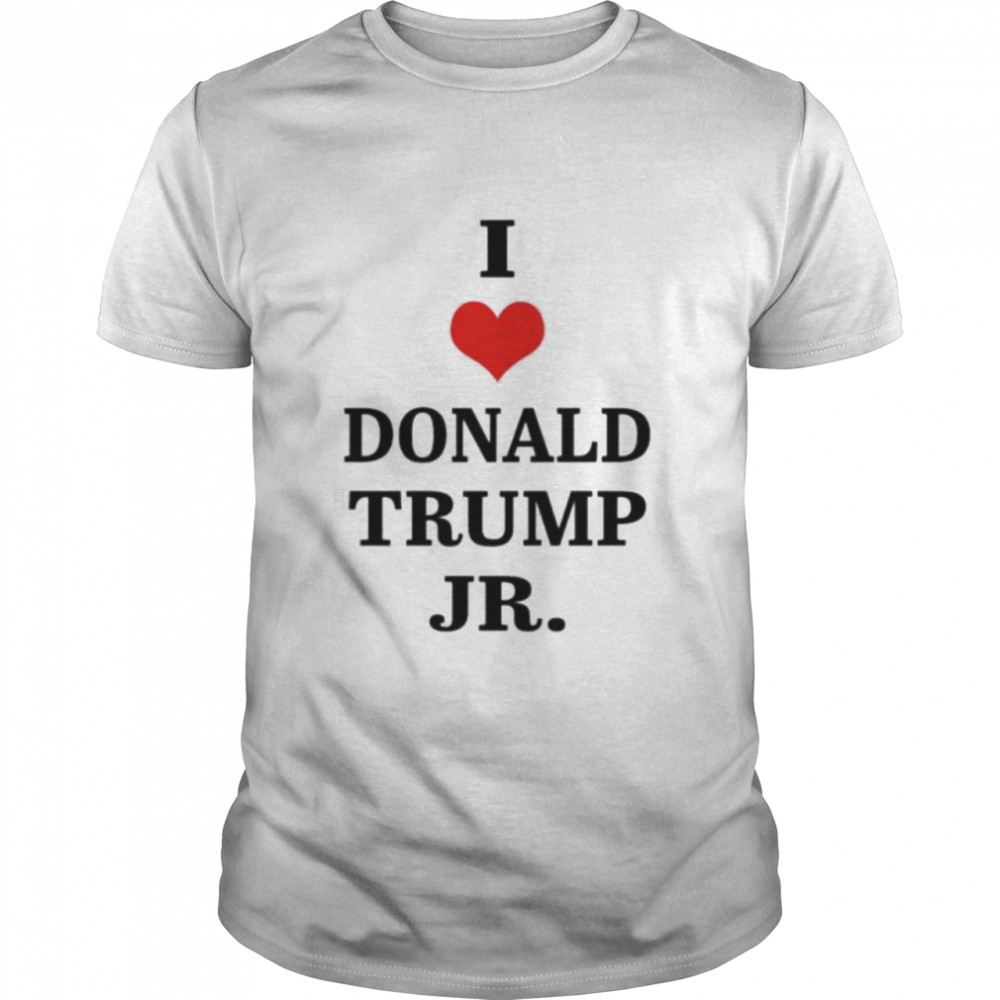 I love Donald Trump Jr shirt