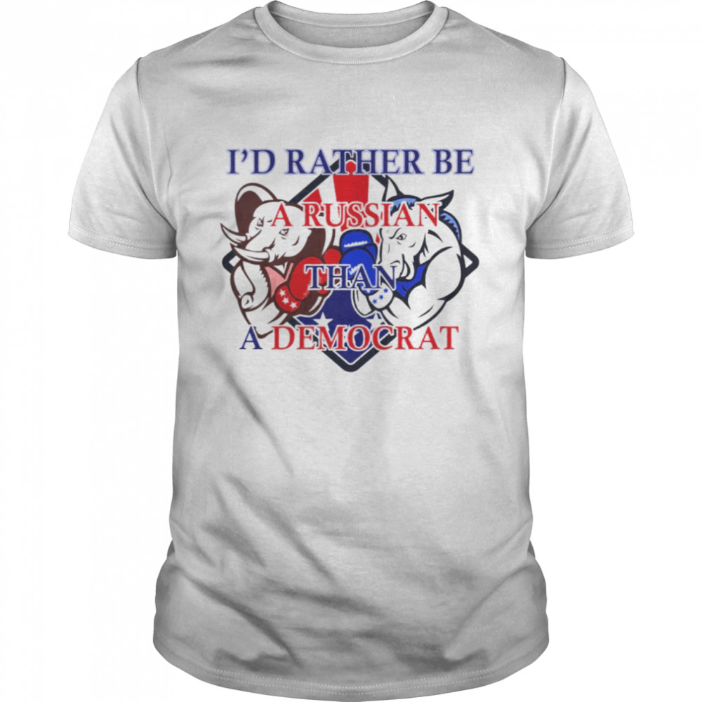 I’d rather be a Russian than a Democrat shirt