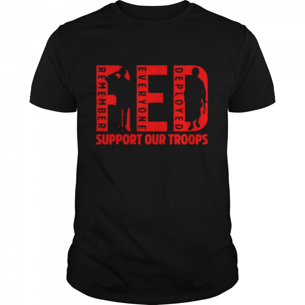 Remember everyone deployed support our troops shirt