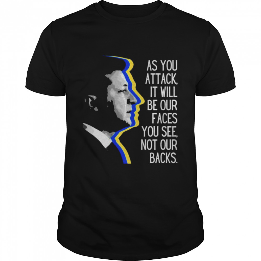 Zelensky as you attack it will be our faces you see not our backs shirt